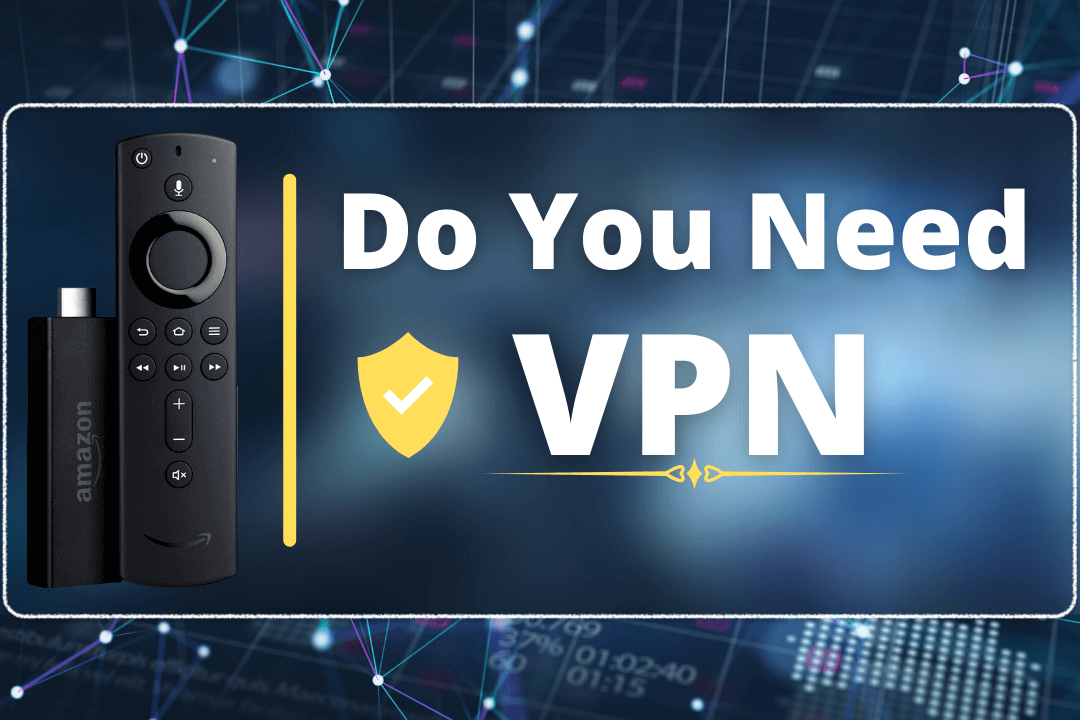 Do-You-Need-a-VPN-on-Firestick
